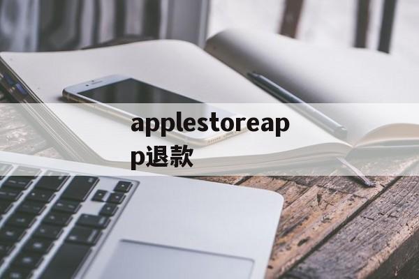 applestoreapp退款(applestore退款退到哪里)