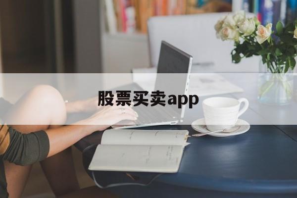 股票买卖app(股票买卖app推荐)