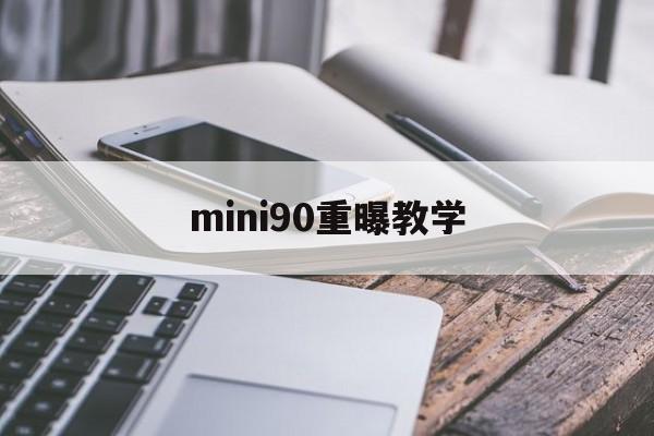 mini90重曝教学(mini90能调焦距吗)