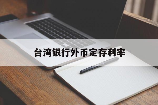 台湾银行外币定存利率(台湾银行新台币定存年利率)