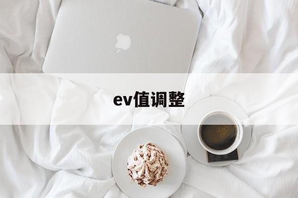 ev值调整(ev值怎么调节)