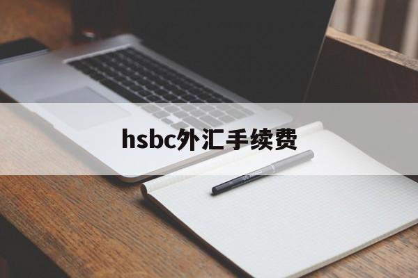 hsbc外汇手续费(外汇银行手续费怎么算)